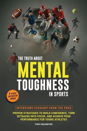 The Truth About Mental Toughness for Young Athletes: Interviews Straight from the Pros - Proven Strategies to Build Confidence, Turn Setbacks into Foc image number 0
