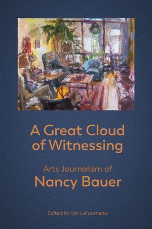 A Great Cloud of Witnessing: Arts Journalism of Nancy Bauer image number 0