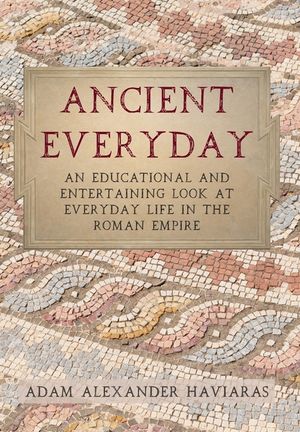 Ancient Everyday: An Educational and Entertaining Look at Everyday Life in the Roman Empire image number 0