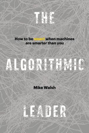 The Algorithmic Leader: How to Be Smart When Machines Are Smarter Than You image number 0