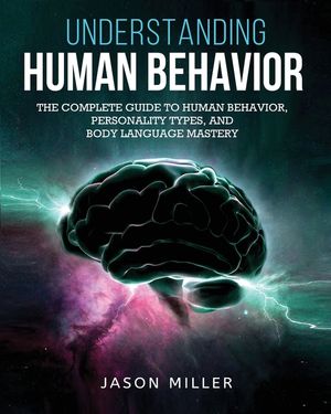 Understanding Human Behavior: The Complete Guide to Human Behavior, Personality Types, and Body Language Mastery image number 0