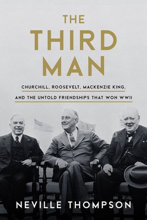 The Third Man: Churchill, Roosevelt, MacKenzie King, and the Untold Friendships That Won WWII image number 0