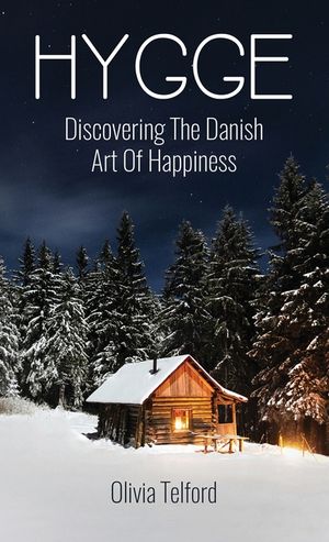 Hygge: Discovering The Danish Art Of Happiness: How To Live Cozily And Enjoy Life's Simple Pleasures image number 0
