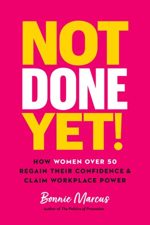 Not Done Yet!: How Women Over 50 Regain Their Confidence and Claim Workplace Power image number 0