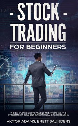 Stock Trading for Beginners: The Complete Guide to Trading and Investing in the Stock Market Including Day, Options and Forex Trading image number 0