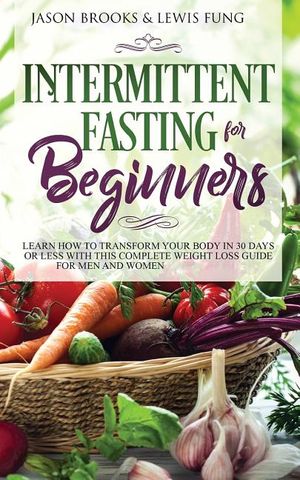 Intermittent Fasting for Beginners: Learn How to Transform Your Body in 30 Days or Less with This Complete Weight Loss Guide for Men and Women image number 0