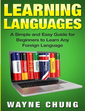 Learn Languages: A Simple and Easy Guide for Beginners to Learn any Foreign Language image number 0