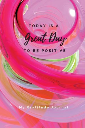 Today Is A Great Day To Be Positive Lined Notebook: My Gratitude Journal image number 0