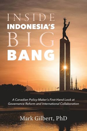 Inside Indonesia's Big Bang: A Canadian Policy-Maker's First-Hand Look at Governance Reform and International Collaboration image number 0