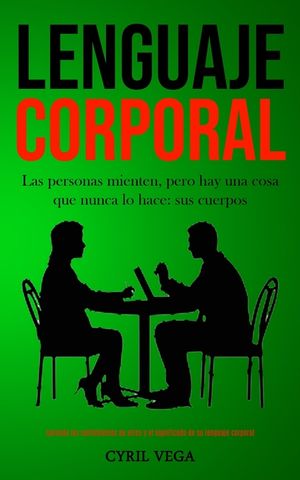 Lenguaje corporal: Las personas mienten, pero hay una cosa que nunca lo hace: sus cuerpos (Aprenda los sentimientos de otros y el signifi image number 0