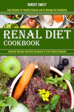 Renal Diet Cookbook: Easy Recipes for Healthy Kidneys and to Manage Ibs Symptoms (Essential Recipes Specially Designed to Treat Kidney Dise image number 0