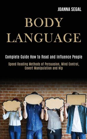 Body Language: Complete Guide How to Read and Influence People (Speed Reading Methods of Persuasion, Mind Control, Covert Manipulatio image number 0