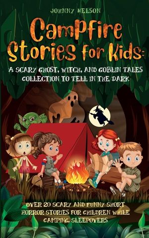 Campfire Stories for Kids: Over 20 Scary and Funny Short Horror Stories for Children While Camping or for Sleepovers image number 0
