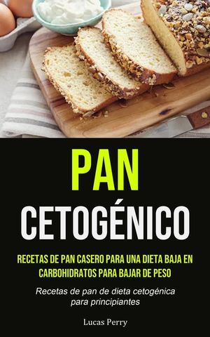 Pan Cetog&eacute;nico: Recetas de pan casero para una dieta baja en carbohidratos para bajar de peso (Recetas de pan de dieta cetog&eacute;nica para image number 0