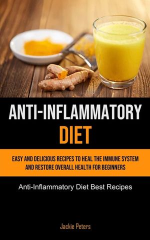 Anti-Inflammatory Diet: Easy And Delicious Recipes To Heal The Immune System And Restore Overall Health For Beginners (Anti-Inflammatory Diet image number 0