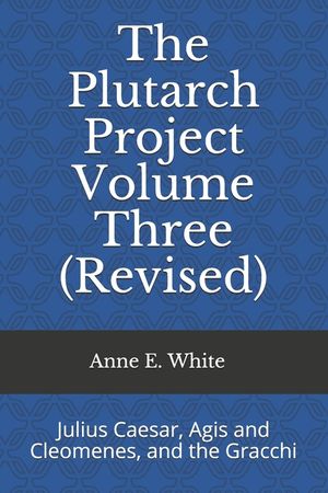 The Plutarch Project Volume Three (Revised): Julius Caesar, Agis and Cleomenes, and the Gracchi image number 0