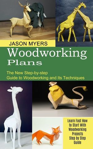 Woodworking Plans: The New Step-by-step Guide to Woodworking and Its Techniques (Learn Fast How to Start With Woodworking Projects Step b image number 0