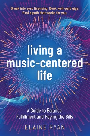 Living a Music-Centered Life: A Guide to Balance, Fulfillment and Paying the Bills image number 0
