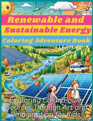 Renewable and Sustainable Energy Coloring Adventure Book: Exploring Clean Power Sources Through Art and Imagination for Kids image number 0
