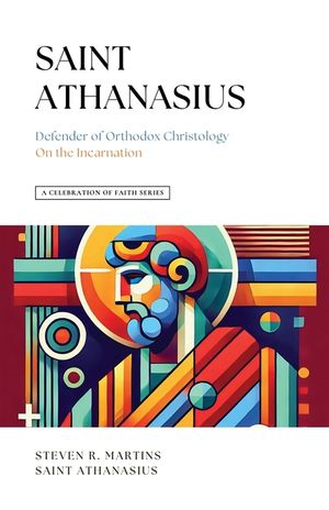 A Celebration of Faith Series: St. Athanasius: Defender of Orthodox Christology On the Incarnation image number 0