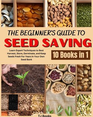 The Beginner's Guide to Seed Saving: Learn Expert Techniques to Best Harvest, Store, Germinate, and Keep Seeds Fresh For Years in Your Own Seed Bank image number 0
