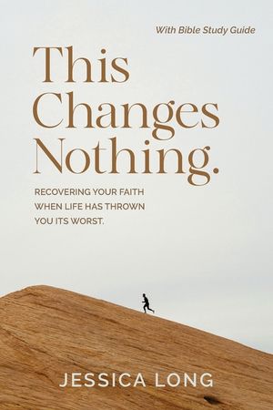 This Changes Nothing: Recovering Your Faith When Life Has Thrown You Its Worst image number 0