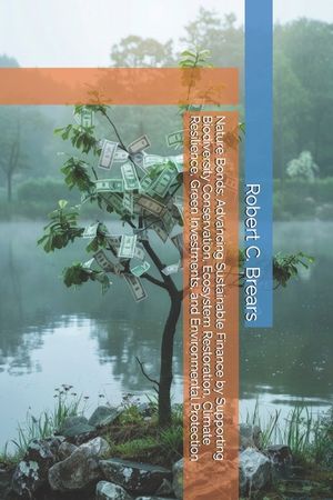 Nature Bonds: Advancing Sustainable Finance by Supporting Biodiversity Conservation, Ecosystem Restoration, Climate Resilience, Green Investments, and image number 0