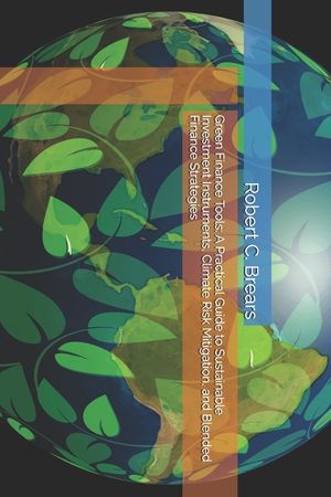 Green Finance Tools: A Practical Guide to Sustainable Investment Instruments, Climate Risk Mitigation, and Blended Finance Strategies image number 0