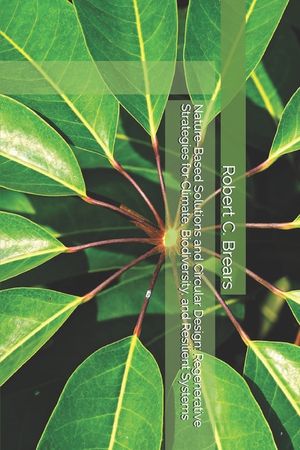 Nature-Based Solutions and Circular Design: Regenerative Strategies for Climate, Biodiversity, and Resilient Systems image number 0