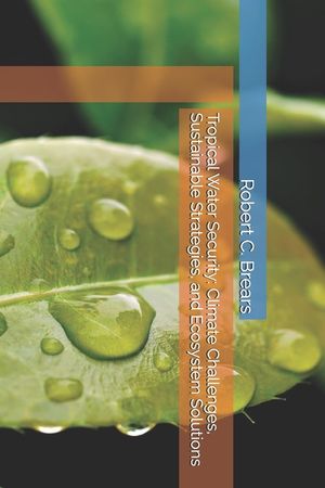 Tropical Water Security: Climate Challenges, Sustainable Strategies, and Ecosystem Solutions image number 0