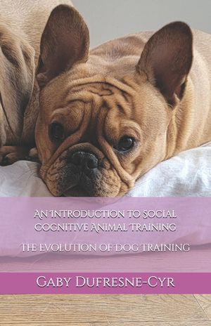 An Introdcution to Social Cognitive Animal Training: The Evolution of Dog Training image number 0