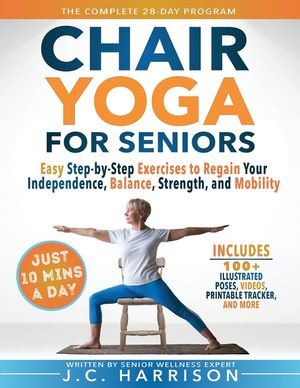 10-Minute Chair Yoga for Seniors Over 60: 28-Day Program Over 100 Illustrated Poses & Exercises For Better Flexibility, Balance & Mobility Designed To image number 0