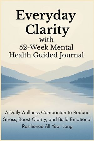Everyday Clarity with 52-Week Mental Health Guided Journal: A Daily Wellness Companion to Reduce Stress, Boost Clarity, and Build Emotional Resilience image number 0