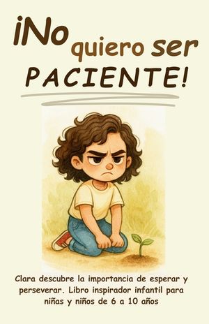 &iexcl;No quiero ser paciente!: Clara descubre la importancia de esperar y perseverar. Libro inspirador infantil para ni&ntilde;as y ni&ntilde;os de 6 a 10 a&ntilde;os image number 0