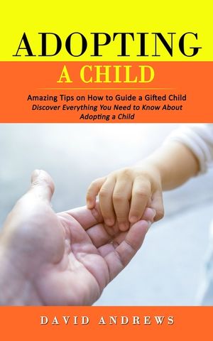 Adopting a Child: Amazing Tips on How to Guide a Gifted Child (Discover Everything You Need to Know About Adopting a Child) image number 0