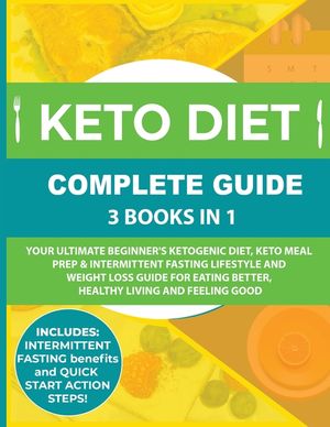 Keto Diet Complete Guide: 3 Books in 1: Your Ultimate Beginner's Ketogenic Diet, Keto Meal Prep & Intermittent Fasting Lifestyle and Weight Loss image number 0