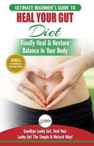 Heal Your Gut: The Ultimate Beginner's Heal Your Leaky Gut Diet Guide - Finally Heal & Restore Balance In Your Body + 50 Nourishing & image number 0