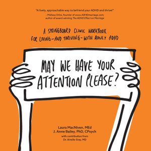 May We Have Your Attention Please?: A Springboard Clinic Workbook for Living--and Thriving--with Adult ADHD image number 0