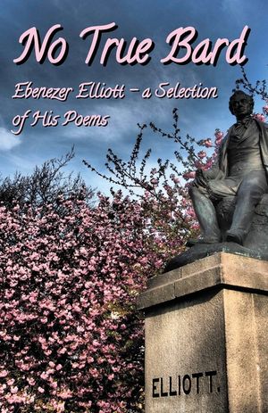 No True Bard: Ebenezer Elliott - a Selection of His Poems image number 0