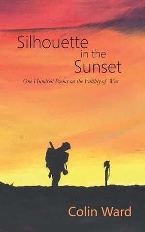Silhouette in the Sunset: One Hundred Poems on the Futility of War image number 0