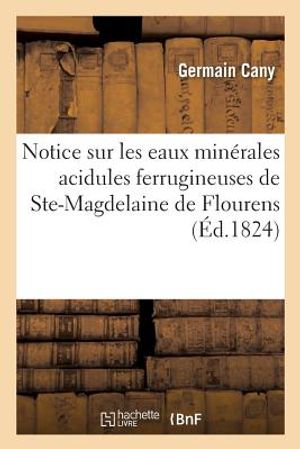 Notice Sur Les Eaux Min&eacute;rales Acidules Ferrugineuses de Ste-Magdelaine de Flourens image number 0