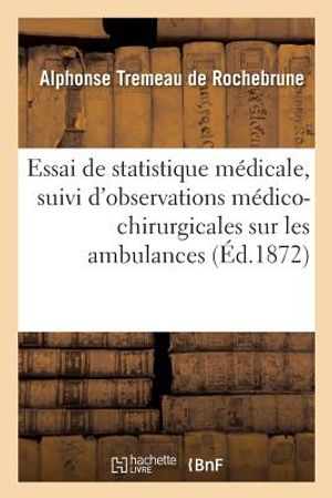 Essai de Statistique M&eacute;dicale, Suivi d'Observations M&eacute;dico-Chirurgicales Sur Les Ambulances image number 0