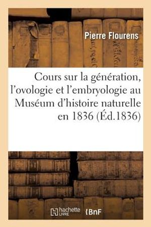 Cours Sur La G&eacute;n&eacute;ration, l'Ovologie Et l'Embryologie, Fait Au Mus&eacute;um d'Histoire Naturelle En 1836 image number 0