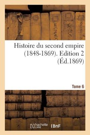 Histoire Du Second Empire (1848-1869). Tome 6, Edition 2 image number 0