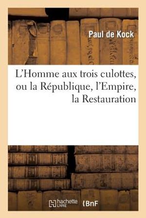 L'Homme Aux Trois Culottes, Ou La R&eacute;publique, l'Empire, La Restauration image number 0
