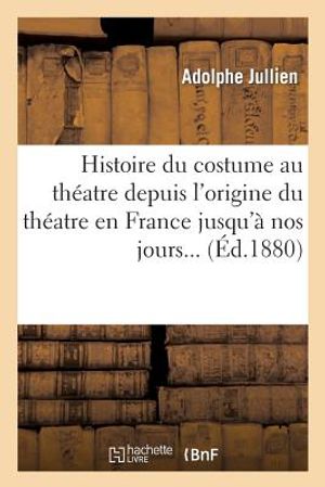 Histoire Du Costume Au Th&eacute;atre Depuis l'Origine Du Th&eacute;atre En France Jusqu'&agrave; Nos Jours image number 0