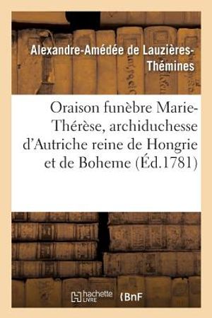 Oraison Fun&egrave;bre Marie-Th&eacute;r&egrave;se, Archiduchesse Autriche, Imp&eacute;ratrice Douairi&egrave;re, Reine Hongrie image number 0