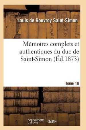 M&eacute;moires Complets Et Authentiques Du Duc de Saint-Simon Tome 18 image number 0