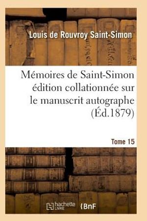 M&eacute;moires de Saint-Simon &Eacute;dition Collationn&eacute;e Sur Le Manuscrit Autographe Tome 15 image number 0