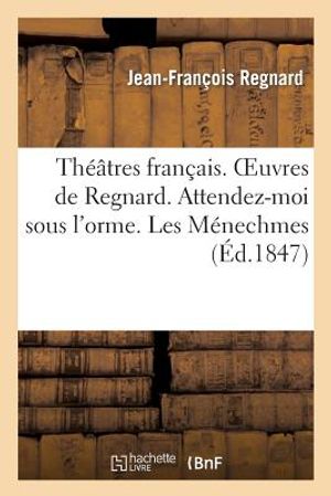Th&eacute;&acirc;tres Fran&ccedil;ais. Oeuvres de Regnard. Attendez-Moi Sous l'Orme. Les M&eacute;nechmes: . &Eacute;p&icirc;tre &Agrave; M. Despr&eacute;aux. Po&eacute;sies Diverses. Satire Contre Les Maris image number 0